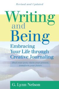 Writing and Being: Embracing Your Life Through Creative Journaling by G. Lynn Nelson