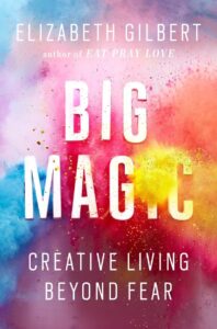 Big magic Creative Living Beyond Fear by Elizabeth Gilbert