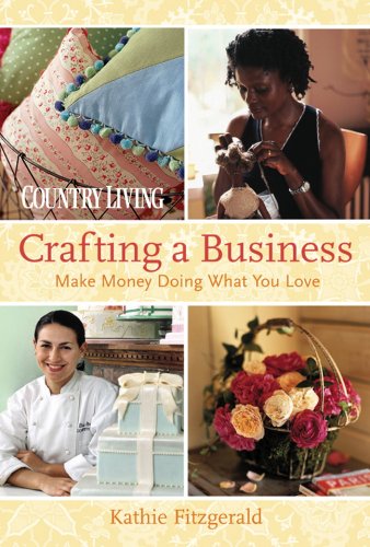 Crafting a Business: Make Money Doing What You Love by Kathie Fitzgerald 2008 from Country Living