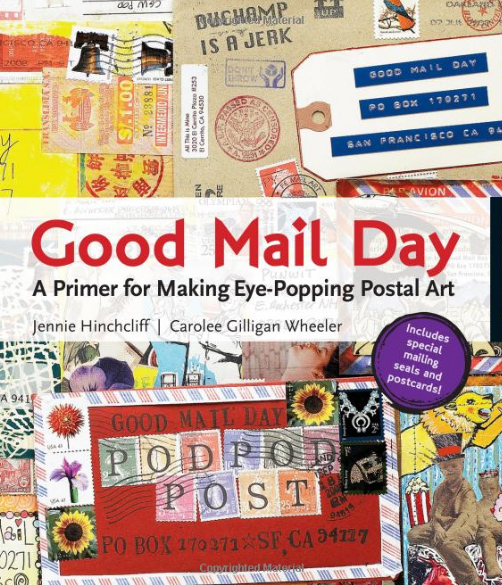 Good Mail Day a primer for making eye-popping postal art by jennie  Hinchcliff andCarolee Gilligan Wheeler